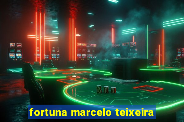 fortuna marcelo teixeira